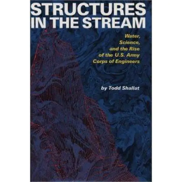 USED-Structures in the Stream: Water, Science, and the Rise of the U.S. Army Corps of Engineers (American Studies Series) by Todd Shallat (Hardcover)