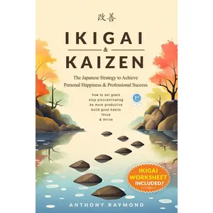 Ikigai & Kaizen: The Japanese Strategy to Achieve Personal Happiness and Professional Success (How to set goals, stop procrastinating, be more productive, build good habits, focus, & thrive)