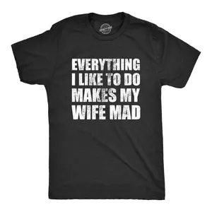 Mens Everything I Like to Do Makes My Wife Mad T Shirt Funny Married Spouse Joke Tee for Guys Mens Funny T Shirts Cool Vintage Fashion T-Shirt Gift Classic Menswear Funny Sarcastic Short Sleeve Novelty Tees for Black -