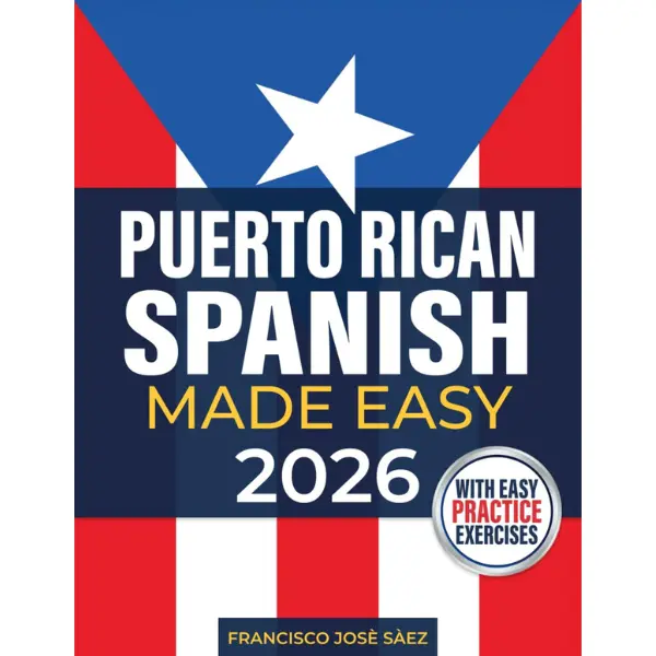 Puerto Rican Spanish Made Easy: The Complete Beginner's Guide to Learn Authentic Boricua Phrases, Accent Tricks, Island Slang, and Everyday Conversations Anyone Can Learn (Even from Zero)