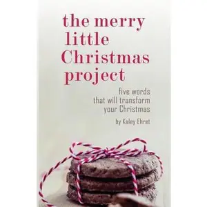 USED-The Merry Little Christmas Project: Five Words that Will Transform Your Christmas by Ehret, Kaley (Paperback)