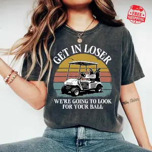 [Sale up to 50%] [Free Ship] Get in Loser We're Going to Look for Your Ball T-Shirt