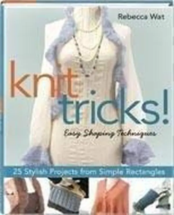 USED-Knit Tricks!: Easy Shaping Techniques: 25 Stylish Projects from Simple Rectangles by Rebecca Wat (Hardcover)