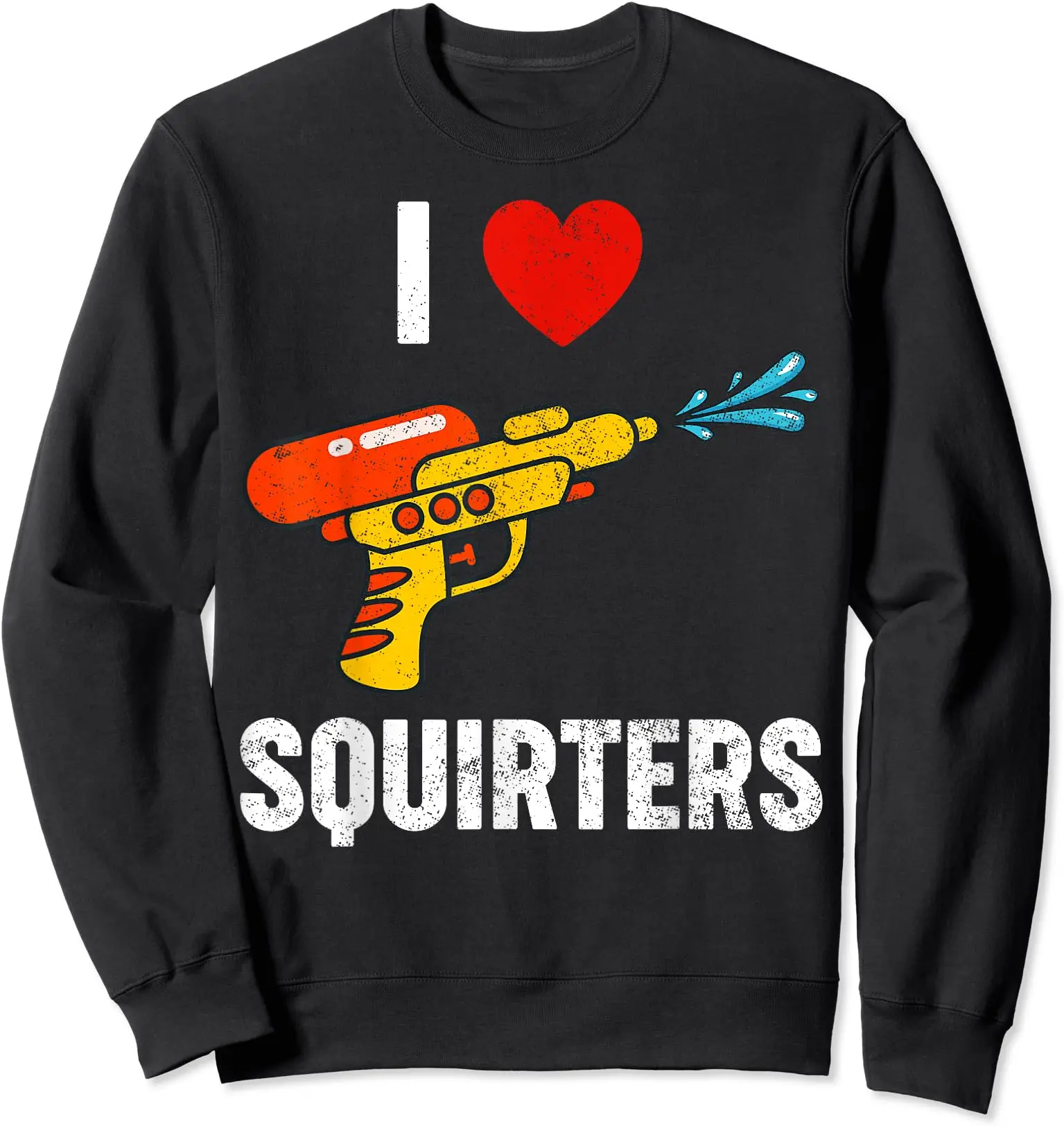 I Love Squirters Funny I Heart Squirters Sweatshirt | Unisex Crewneck Sweatshirt, Size S-3XL