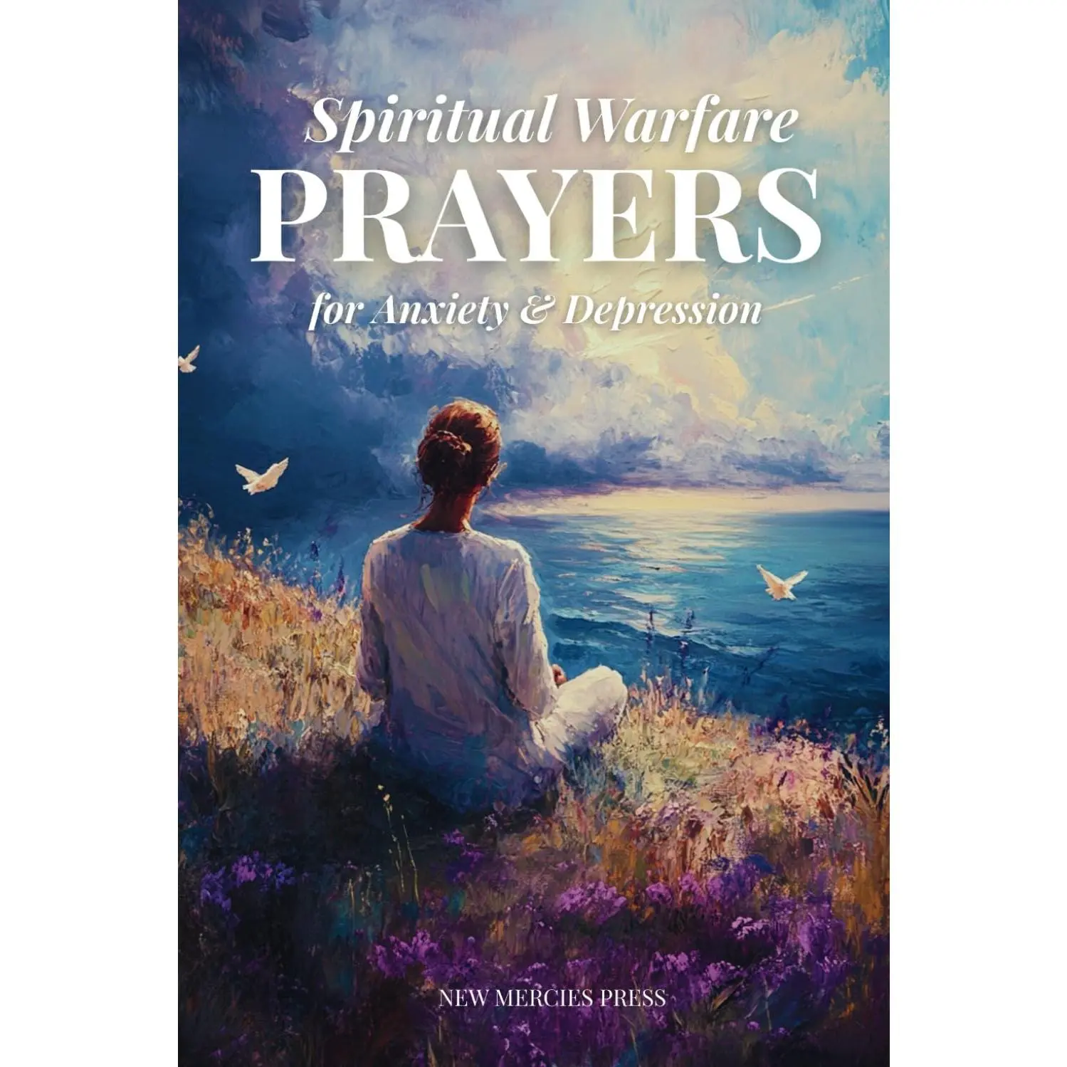 Spiritual Warfare Prayers for Anxiety and Depression: 30 Scripture BasedDevotions for Emotional Healing, Daily Strength and Inner Peace