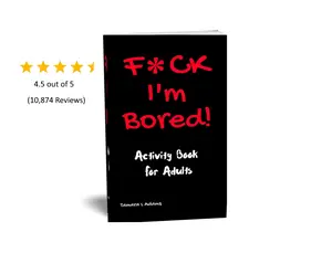 F*ck I'm Bored! Activity Book For Adults 4.5 Stars, over 10,000 reviews