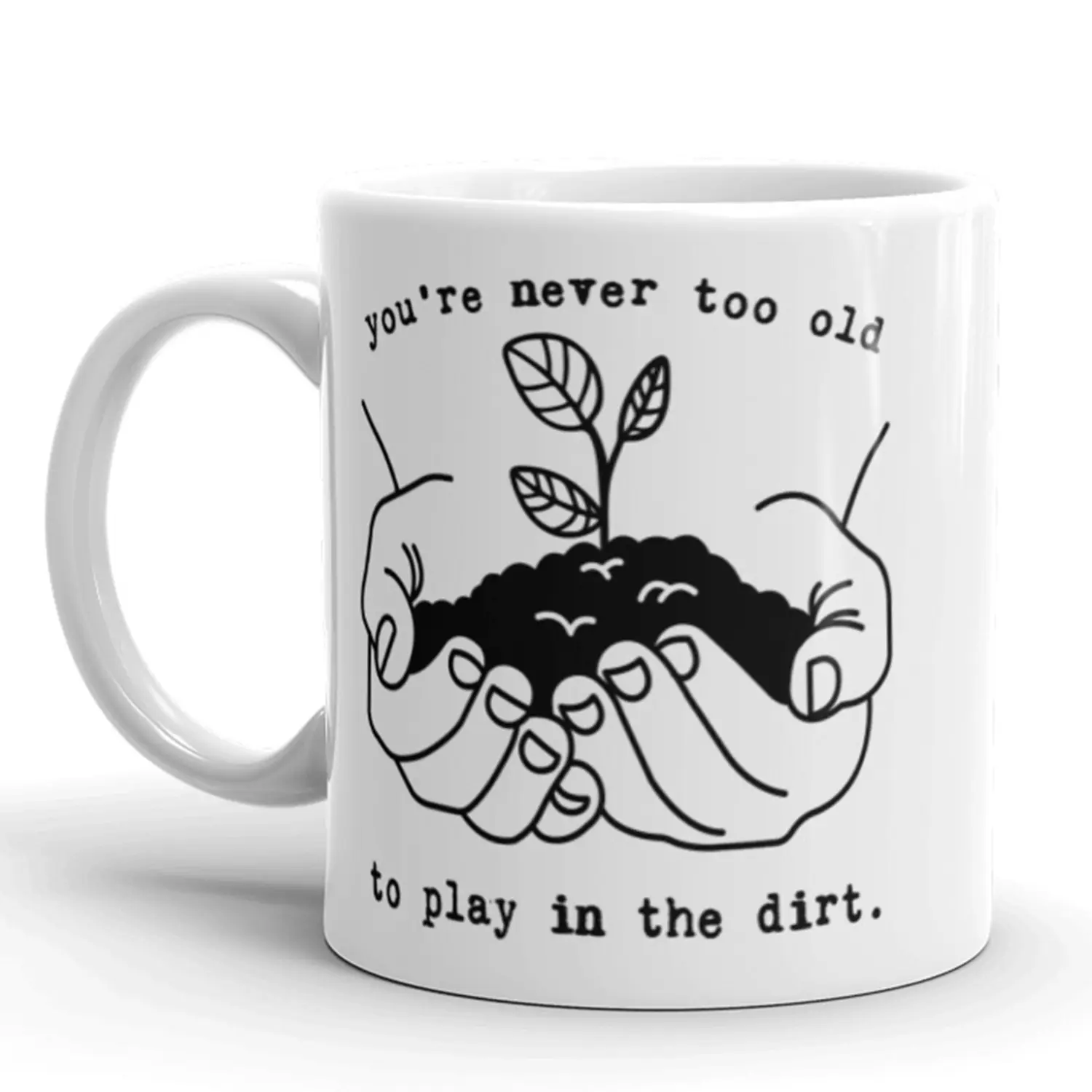 You're Never Too Old to Play In The Dirt Coffee Mug Funny Gardening Ceramic Cup - 11oz Funny Coffee Mugs Ceramic Printed Drinkware Cup