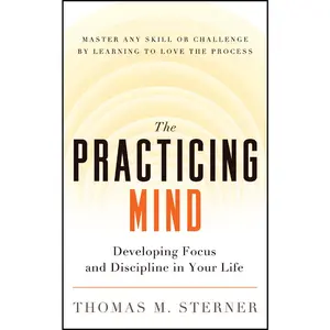 USED-The Practicing Mind: Developing Focus and Discipline in Your Life -- Master Any Skill or Challenge by Learning to Love the Process by Sterner, Thomas M. (Paperback)