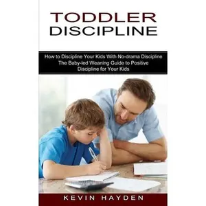 USED-Toddler Discipline: The Baby-led Weaning Guide to Positive Discipline for Your Kids (How to Discipline Your Kids With No-drama Discipline) by Hayden, Kevin (Paperback)