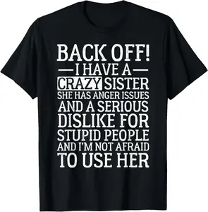 100% Cotton Back Off I Have A Crazy Sister She Has Anger Issues T-Shirt T-Shirt