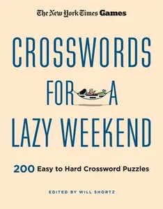 New York Times Games Crosswords for a Lazy Weekend: 200 Easy to Hard Crossword Puzzles -- New York Times, Paperback