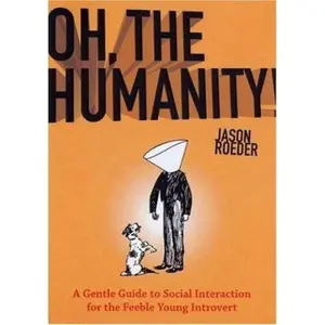 USED-Oh, the Humanity!: A Gentle Guide to Social Interaction for the Feeble Young Introvert by Jason Roeder (Paperback)