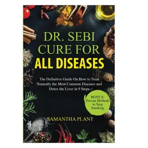 Dr. Sebi Cure for all Diseases: The Definitive Guide On How to Treat Naturally the Most Common Diseases and Detox the Liver in 9 Steps