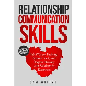Relationship Communication Skills: Talk Without Fighting, Rebuild Trust, and Deepen Intimacy with Solutions to Reconnect