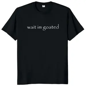 Wait I'm Goated T Shirt Funny Meme Trend Y2k Short Sleeve O-neck 100% Cotton Unisex Summer Casual EU Size Men Women Clothing Tee