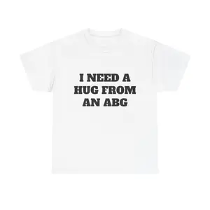 I Need a Hug From an ABG T-Shirt Unisex Meme 100% Cotton