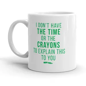Don’t Have The Time Or The Crayons to Explain This to You Mug Funny Coffee Cup - 11oz Funny Coffee Mugs Ceramic Printed Drinkware Cup
