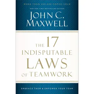The 17 Indisputable Laws of Teamwork: Embrace Them and Empower Your Team