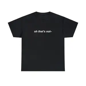 Oh That's Not Unisex Tee Funny Iconic Ironic Meme Quote Shirt Viral Daytime TV Talk Show Fail TikTok Hilarious Humorous Gift, Adult funny T-shirt, Gift for Woman and Man,summervibes