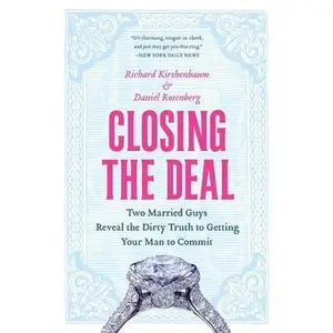 USED-Closing the Deal: Two Married Guys Reveal the Dirty Truth to Getting Your Man to Commit by Kirshenbaum, Richard (Paperback)