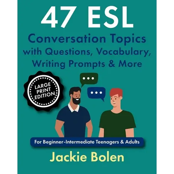47 ESL Conversation Topics with Questions, Vocabulary, Writing Prompts & More: For Beginner-Intermediate Teenagers & Adults (Large Print Edition) - Paperback