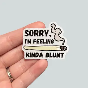 Sorry I'm Feeling Kinda Blunt Sticker - Funny Stoner - Waterproof Vinyl - 420