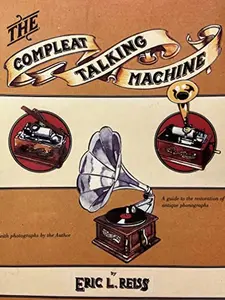 USED-The Compleat Talking Machine: The Restoration & Repair of Antique Phonographs by Eric L. Reiss (Paperback)