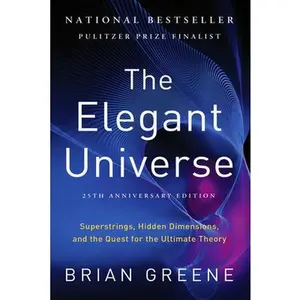 The Elegant Universe: Superstrings, Hidden Dimensions, and the Quest for the Ultimate Theory -- Brian Greene, Paperback