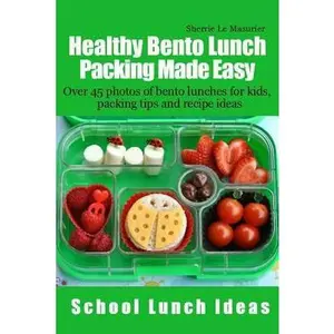 Healthy Bento Lunch Packing Made Easy: Over 45 photos of bento lunches for kids, packing tips and recipe ideas by Le Masurier, Sherrie (Paperback) - Used
