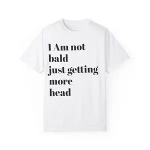 Funny Quote T-Shirt: 'I Am Not Bald, Just Getting More Head' - Unisex Tee for Comedy Lovers, Gift for Dad, Birthday, Casual Wear, Humor