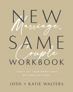 New Marriage, Same Couple Workbook: Don't Let Your Worst Days Be Your Last Days by Josh Walters||Katie Walters [Paperback Book]