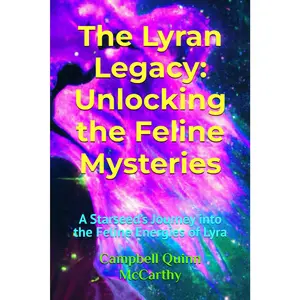 The Lyran Legacy: Unlocking the Feline Mysteries: A Starseed’s Journey into the Feline Energies of Lyra (Starseed Archetypes: Explore the diverse types of Starseeds)