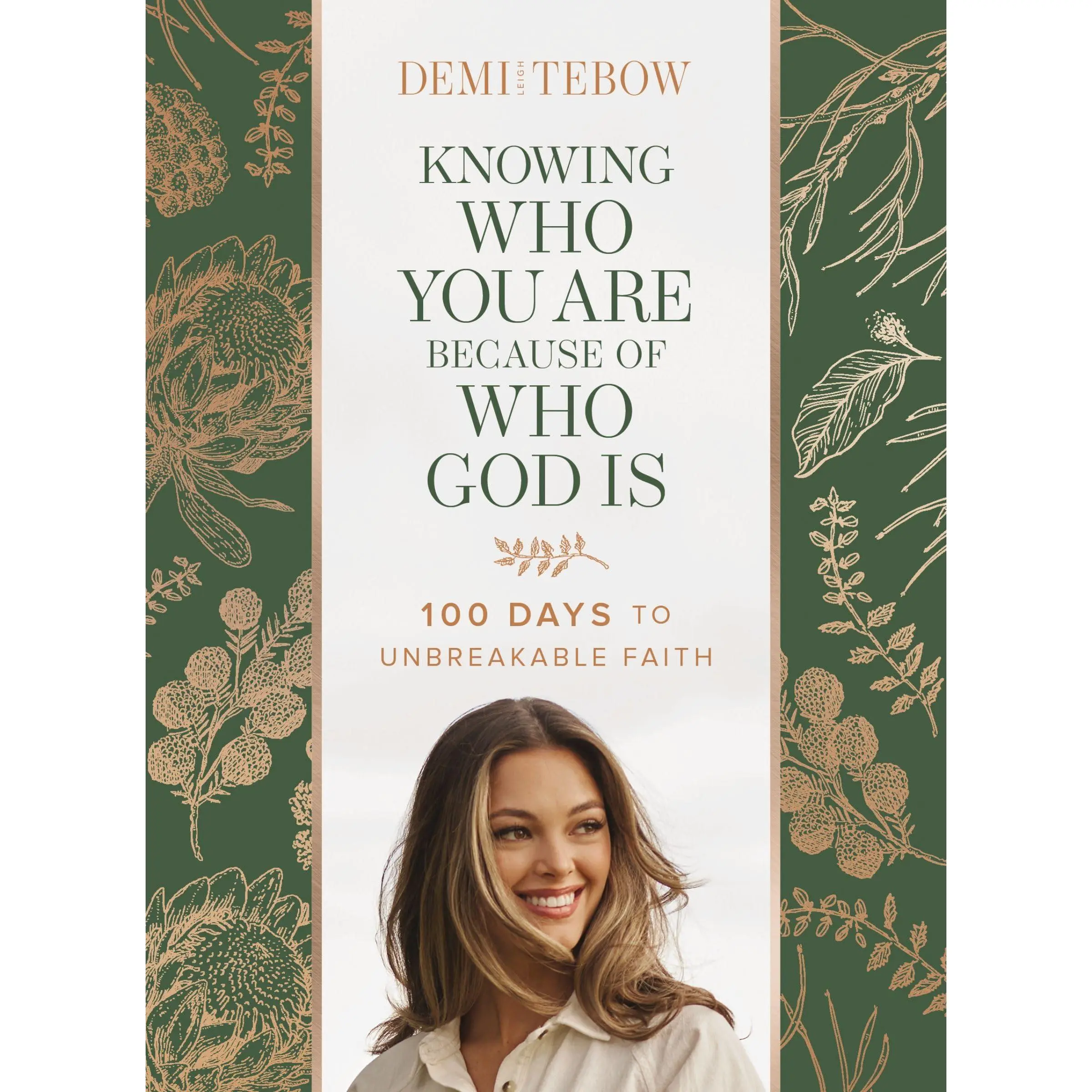 Knowing Who You Are Because of Who God Is: 100 Days to Unbreakable Faith -- Demi-Leigh Tebow - Hardcover