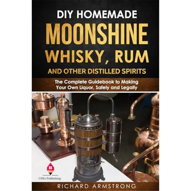 DIY Homemade Moonshine, Whisky, Rum, and Other Distilled Spirits: The Complete Guidebook to Making Your Own Liquor, Safely and Legally-Paperback