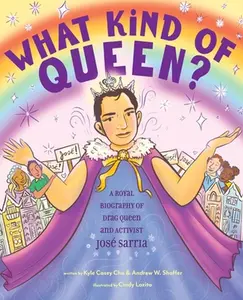 What Kind of Queen?: A Royal Biography of Drag Queen and Activist José Sarria -- Kyle Casey Chu, Hardcover