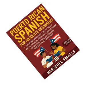 Puerto Rican Spanish for Absolute Beginners: Speaking Confidently With Locals — Native Phrases, Everyday Conversations, Fun Idioms, Travel Vocabulary And Cultural Know-How