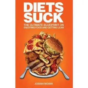 USED-Diets Suck: The Ultimate Blueprint on Enjoying Food and Getting Lean. by Josiah D Novak (Paperback)