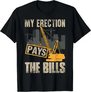 Crane Operator My Erection Pays The Bills Funny Construction Summer Casual Shortsleeve Cotton T-Shirt