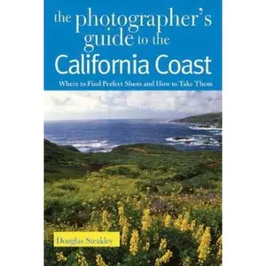 USED-The Photographer's Guide to the California Coast: Where to Find Perfect Shots and How to Take Them by Steakley, Douglas (Paperback)