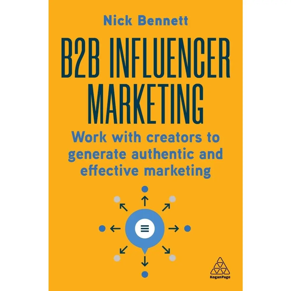 USED-B2B Influencer Marketing: Work with Creators to Generate Authentic and Effective Marketing by Bennett, Nick (Paperback)