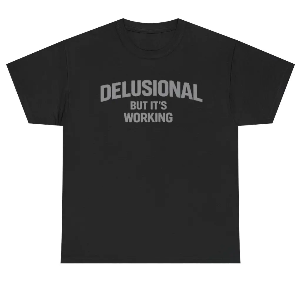 Delusional But It's Working T-Shirt | Funny Sarcastic Graphic Tee