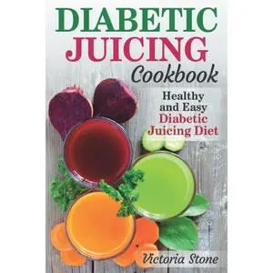 Diabetic Juicing Cookbook: Healthy and Easy Diabetic Juicing Diet.