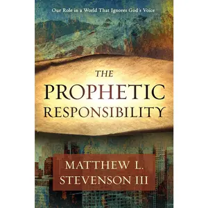 USED-The Prophetic Responsibility: Your Role in a World That Ignores God's Voice by Stevenson III, Matthew L. (Paperback)