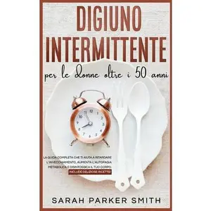 USED-Digiuno Intermittente per le Donne oltre i 50 anni: La guida completa che ti aiuta a ritardare l'invecchiamento, aumenta l'autofagia metabolica e disi by Parker Smith, Sarah (Hardcover)