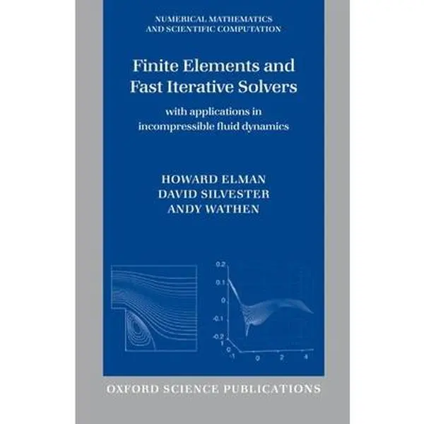USED-Finite Elements and Fast Iterative Solvers: with Applications in Incompressible Fluid Dynamics (Numerical Mathematics and Scientific Computation) by Howard C. Elman (Hardcover)
