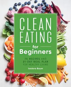 Clean Eating for Beginners: 75 Recipes and 21-Day Meal Plan for Healthy Living - Paperback – August 17, 2021