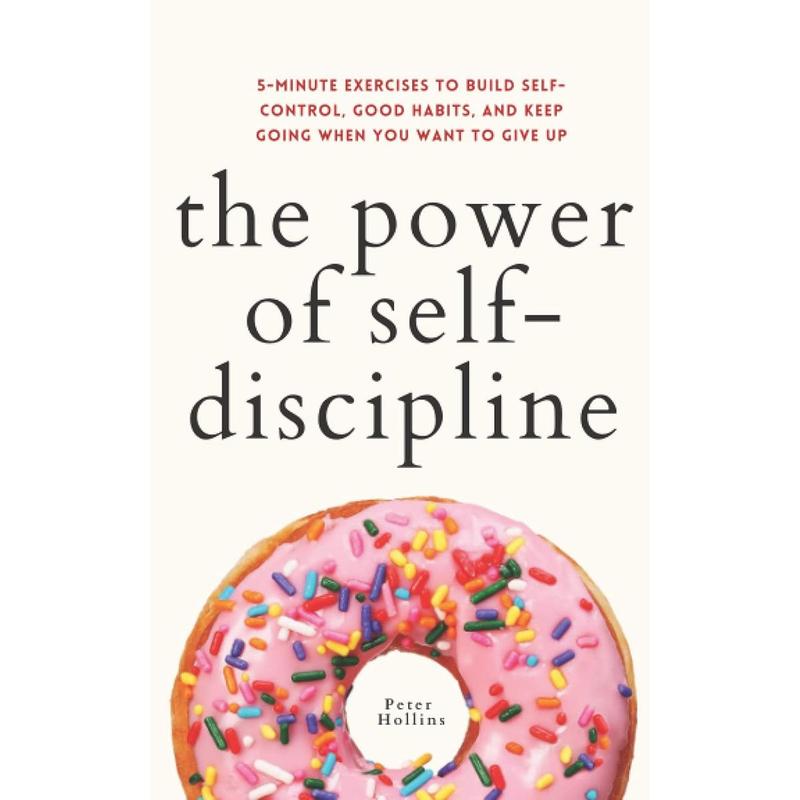 The Power of Self-Discipline: 5-Minute Exercises to Build Self-Control, Good Habits, and Keep Going When You Want to Give Up (Live a Disciplined Life) Paperback – June 21, 2021