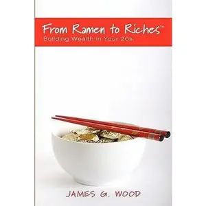 USED-From Ramen to Riches: Building Wealth in Your 20s: Or Spending, Saving, Investing and Managing Your Money to Get Rich Slowly, but Surely by Wood, James G. (Paperback)