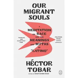 Our Migrant Souls: A Meditation on Race and the Meanings and Myths of "Latino" -- Héctor Tobar, Paperback