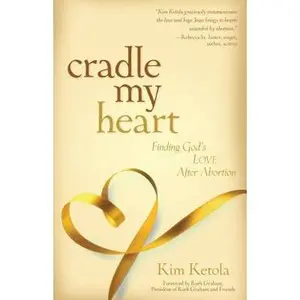 USED-Cradle My Heart: Finding God's Love After Abortion by Ketola, Kim (Paperback)